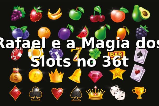 Rafael e a Magia dos Slots no 36t 🎰
